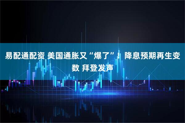 易配通配资 美国通胀又“爆了”！降息预期再生变数 拜登发声